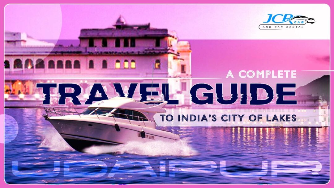 Udaipur Travel Guide : A Complete Travel Guide to India’s City of Lakes
