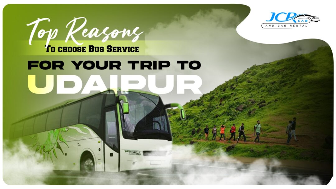 Top Reasons to Choose Bus Service for Your Trip to Udaipur